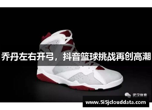 乔丹左右开弓,抖音篮球挑战再创高潮